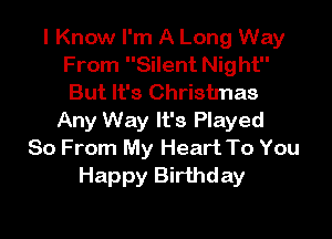 I Know I'm A Long Way
From Silent Night
But It's Christmas

Any Way It's Played
80 From My Heart To You
Happy Birthday