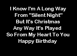 I Know I'm A Long Way
From Silent Night
But It's Christmas

Any Way It's Played
80 From My Heart To You
Happy Birthday