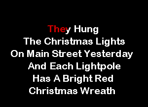 They Hung
The Christmas Lights
On Main Street Yesterday
And Each Lightpole
Has A Bright Red
Christmas Wreath