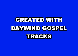 CREATED WITH

DAYWIND GOSPEL
TRACKS