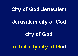 City of God Jerusalem
Jerusalem city of God

city of God

In that city city of God