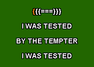 HFxm
IWAS TESTED

BY THE TEMPTER

I WAS TESTED