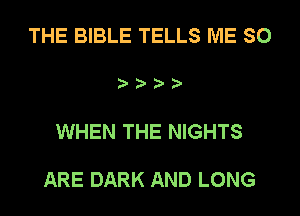 THE BIBLE TELLS ME SO

WHEN THE NIGHTS

ARE DARK AND LONG