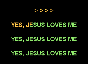 ????

YES, JESUS LOVES ME
YES, JESUS LOVES ME

YES, JESUS LOVES ME