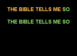 THE BIBLE TELLS ME SO

THE BIBLE TELLS ME SO