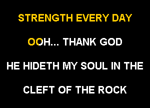 STRENGTH EVERY DAY

00H... THANK GOD

HE HIDETH MY SOUL IN THE

CLEFT OF THE ROCK