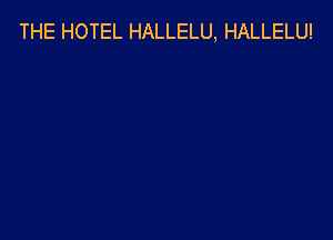 THE HOTEL HALLELU, HALLELU!