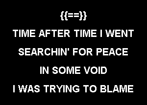 Han
TIME AFTER TIME I WENT
SEARCHIN' FOR PEACE
IN SOME VOID

I WAS TRYING TO BLAME