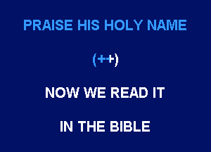 PRAISE HIS HOLY NAME

('H')

NOW

AND