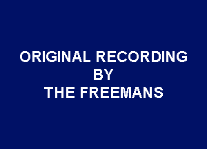 ORIGINAL RECORDING

BY
THE FREEMANS