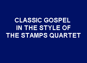 CLASSIC GOSPEL
IN THE STYLE OF
THE STAMPS QUARTET