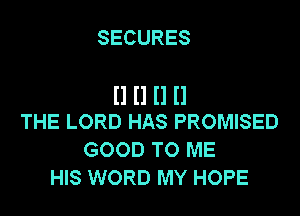 SECURES

H II H H

THE LORD HAS PROMISED
GOOD TO ME
HIS WORD MY HOPE
