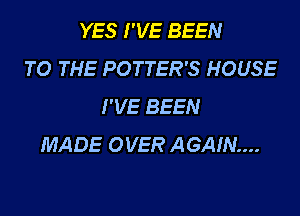 YES I'VE BEEN
TO THE POTTER'S HOUSE
I'VE BEEN
MADE OVER AGAIN...