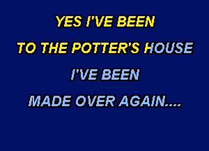 YES I'VE BEEN
TO THE POTTER'S HOUSE
I'VE BEEN
MADE OVER AGAIN...