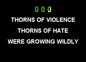 B B B
THORNS 0F VIOLENCE

THORNS 0F HATE
WERE GROWING WILDLY