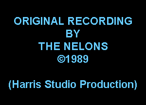 ORIGINAL RECORDING
BY
THE NELONS
31989

(Harris Studio Production)
