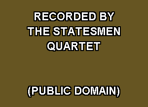 RECORDED BY
THE STATESMEN
QUARTET

(PUBLIC DOMAIN)