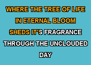 mm'l-Iul?

Ell ETERNAL BLOOM
SHEDS UTE FRAGRANGE

THROUGH WE UNGLOUDED
DAY