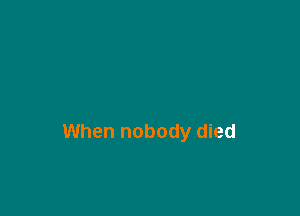 When nobody died