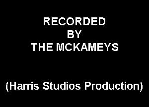 RECORDED
BY
THE MCKAMEYS

(Harris Studios Production)
