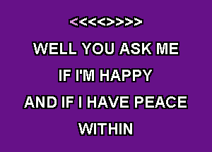 ((C-(D-D-D-D-

WELL YOU ASK ME
IF I'M HAPPY

AND IF I HAVE PEACE
WITHIN
