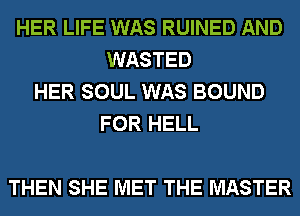 HER LIFE WAS RUINED AND
WASTED
HER SOUL WAS BOUND
FOR HELL

THEN SHE MET THE MASTER