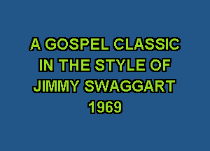 A GOSPEL CLASSIC
IN THE STYLE OF

JIMMY SWAGGART
1969