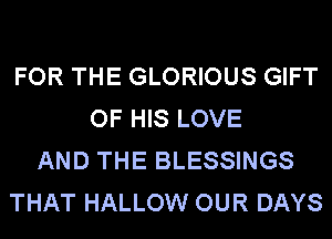 FOR THE GLORIOUS GIFT
OF HIS LOVE
AND THE BLESSINGS
THAT HALLOW OUR DAYS