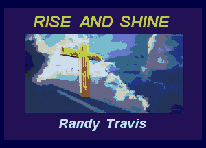 RISE AND SHINE

g.

Randy Travis