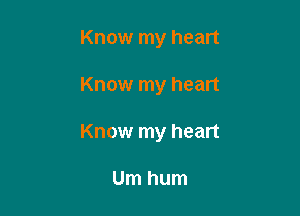 Know my heart

Know my heart

Know my heart

Um hum