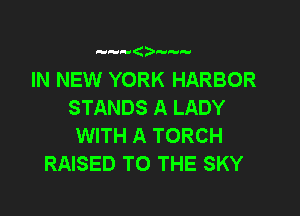 IN NEW YORK HARBOR
STANDS A LADY

WITH A TORCH
RAISED TO THE SKY