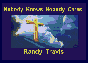 Nobody Knows Nobody Cares

Randy Travis