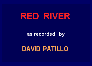 as recorded by

DAVID PATILLO