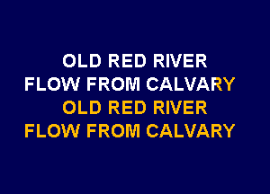 OLD RED RIVER
FLOW FROM CALVARY

OLD RED RIVER
FLOW FROM CALVARY