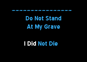 Do Not Stand
At My Grave

I Did Not Die