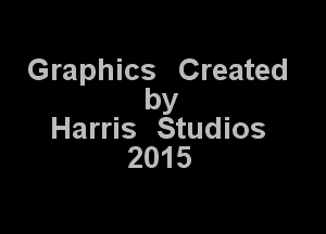 Graphics Created
by

Harris Studios
2015