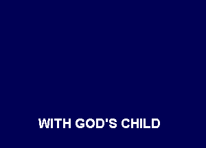 WITH GOD'S CHILD