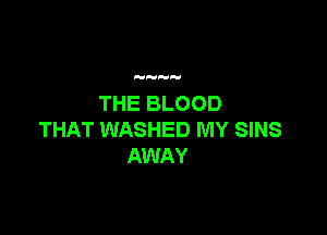 H

THE BLOOD

THAT WASHED MY SINS
AWAY