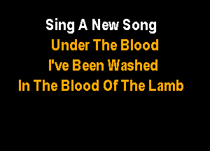 Sing A New Song
Under The Blood
I've Been Washed

In The Blood Of The Lamb