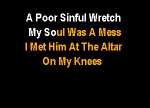 A Poor Sinful Wretch
My Soul Was A Mass
lMet Him At The Altar

On My Knees