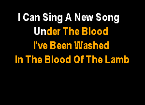 I Can Sing A New Song
Under The Blood
I've Been Washed

In The Blood OfThe Lamb
