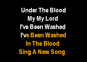Under The Blood
My My Lord
I've Been Washed

I've Been Washed
In The Blood
Sing A New Song