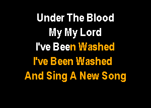Under The Blood
My My Lord
I've Been Washed

I've Been Washed
And Sing A New Song