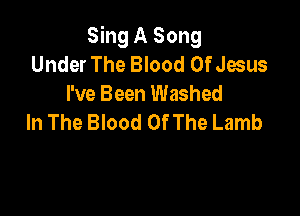 Sing A Song
Under The Blood OfJesus
I've Been Washed

In The Blood Of The Lamb