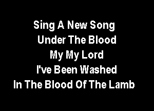 Sing A New Song
Under The Blood
My My Lord

I've Been Washed
In The Blood Of The Lamb