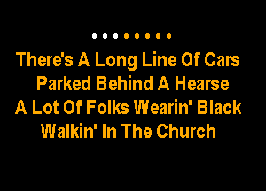 There's A Long Line Of Cars
Parked Behind A Hearse

A Lot Of Folks Wearin' Black
Walkin' In The Church