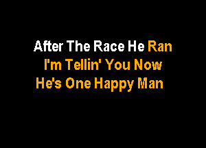 After The Race He Ran
I'm Tellin' You Now

He's One Happy Man