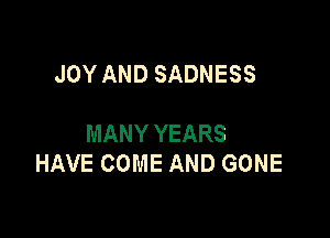 JOY AND SADNESS

MANY YEARS
HAVE COME AND GONE