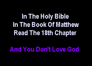 In The Holy Bible
In The Book Of Matthew
Read The 18th Chapter

And You Don't Love God