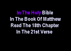 In The Holy Bible
In The Book Of Matthew
Read The 18th Chapter

In The 21st Verse